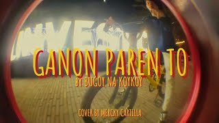 GANON PAREN TO  Music Video Cover By Mercky Cartilla [upl. by Theodora]