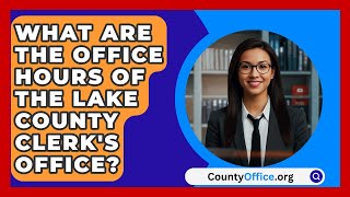 What Are the Office Hours of the Lake County Clerks Office  CountyOfficeorg [upl. by Wilscam]