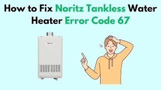 How to Fix Noritz Tankless Water Heater Error Code 67 [upl. by Schnapp]