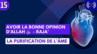 AVOIR LA BONNE OPINION D’ALLAH ﷻ  RAJA’  ÉPISODE 15 [upl. by Jorgenson]