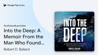 Into the Deep A Memoir From the Man Who Found… by Robert D Ballard · Audiobook preview [upl. by Sila115]