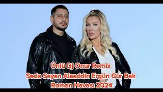 Ünlü DJ Onur Remix Seda Sayan Alaaddin Ergün Gür Bak roman havası 2024 [upl. by Lapotin]