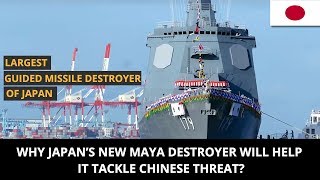 WHY JAPAN’S NEW MAYA DESTROYER WILL HELP IT TACKLE CHINESE THREAT [upl. by Anama]