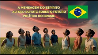 O FUTURO POLÍTICO DO BRASIL  ATRAVÉS DO ESPÍRITO ALFRED SCHUTZ  VÍDEO 48 [upl. by Ecnadnac]