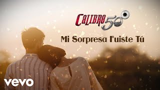 Calibre 50  Mi Sorpresa Fuiste Tú Lyric Video [upl. by Akenaj]