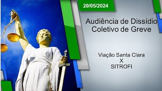 Audiência de Dissídio Coletivo de Greve  Viação Santa Clara x SITROFI 20052024  16h00 [upl. by Puiia]