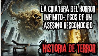 La Criatura del Horror Infinito Ecos de un Asesino Desconocido  Aura Tenebrosa [upl. by Ebeohp]