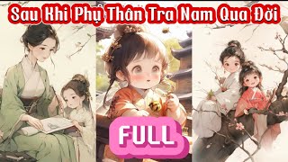 Full Audio  SAU KHI PHỤ THÂN TRA NAM QUA ĐỜI  Mk Audio [upl. by Dnaletak]