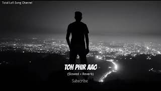 Toh Phir Aao Slowed  Reverb  Mustafa Zahid  Awarapan  Emraan Hashmi  Totnewsong lofi [upl. by Llehcear]