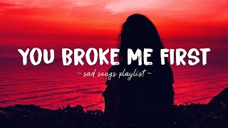 You Broke Me First ♫ Sad songs playlist for broken hearts  Depressing Songs That Will Make You Cry [upl. by Ainav123]