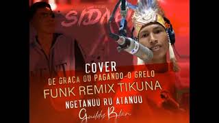 CoverDe graça ou pagandoGrelo versão Funk ticuna Guildy Blan Tikuna djsidneyjsmix [upl. by Lyda]