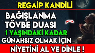 REGAİP KANDİLİ BAĞIŞLANMA TÖVBE DUASI 1 YAŞINDAKİ KADAR GÜNAHSIZ OLMAK İÇİN NİYETİNİ AL DİNLE [upl. by Bigot894]