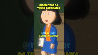 5 MOMENTOS DA TRICIA TAKANAWA EM FAMILY GUY [upl. by Lleumas]