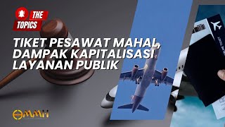 Tiket Pesawat Mahal Dampak Kapitalisasi Layanan Publik  The Topics [upl. by Meehan]