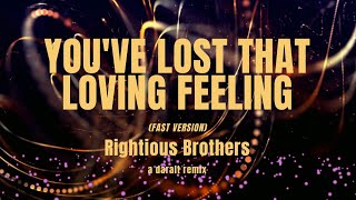 Youve Lost That Loving Feeling fast version Righteous Brothers  A Daralt Remix [upl. by Ramma225]