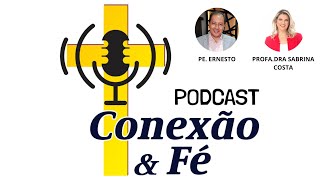 Podcast Conexão e Fé com Padre Ernesto convidada de hoje Profa Dra Sabrina Costa [upl. by Ted]