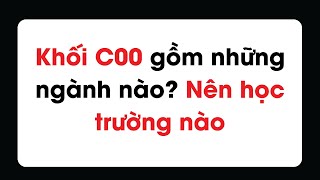 Khối C00 gồm những ngành nào Nên học trường nào năm 2024 [upl. by Norrag]