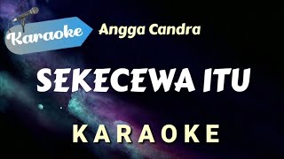 KARAOKE SEKECEWA ITU  Angga Candra  Karaoke Version [upl. by Uzziel]