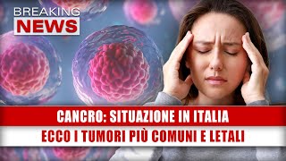 Cancro Situazione In Italia Ecco I Tumori Più Comuni E Letali [upl. by Artemisia]