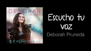 Escucho Tu Voz música cristiana letras incluidas Deborah Pruneda [upl. by Llerrut]