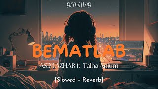 BEMATLAB Slowed  Reverb l Asim Azhar ft Talha Anjum [upl. by Assilla]