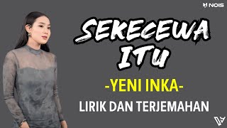 Yeni Inka  Sekecewa Itu Lirik dan Terjemahan [upl. by Ariem653]