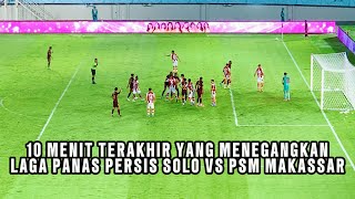 Cuplikan 10 Menit Terakhir yang Seru Laga Persis Solo vs PSM Makassar [upl. by Eanel770]