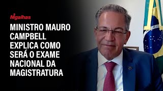 Ministro Mauro Campbell explica como será o Exame Nacional da Magistratura [upl. by Gereron810]