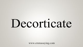 How To Say Decorticate [upl. by Ynetruoc]