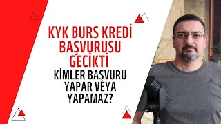 KYK BURS KREDİ GECİKTİ KİMLER BAŞVURU YAPAR VEYA YAPAMAZ [upl. by Diogenes]