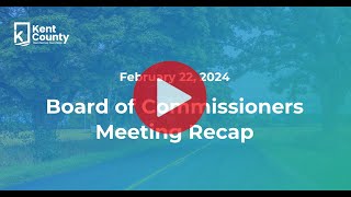 Kent County Board of Commissioners Meeting Recap February 22 2024 [upl. by Eydnarb]