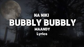 MAANDY  “BUBBLY BUBBLY” Na niki lyrics [upl. by Anyer]