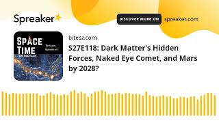 S27E118 Dark Matters Hidden Forces Naked Eye Comet and Mars by 2028 [upl. by Allie]