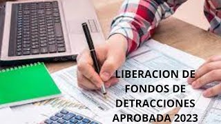 LIBERACION DE FONDOS DE DETRACCIONES APROBADA 2023 [upl. by Handy224]