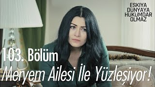 Meryem ailesi ile yüzleşiyor  Eşkıya Dünyaya Hükümdar Olmaz 103 Bölüm [upl. by Pero]