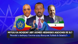 Xog Itoobiya miyey ka noqotay Heshiiskii Aqoonsi ee Somaliland Aby axmec iyo Biixi oo jab la raba [upl. by Mixam]