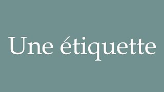 How to Pronounce Une étiquette A label Correctly in French [upl. by Ekyt]