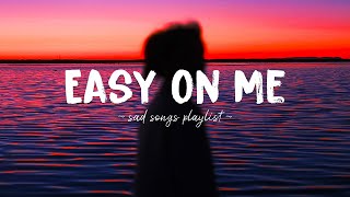 Easy On Me ♫ Sad songs playlist for broken hearts  Depressing Songs 2023 That Will Make You Cry [upl. by Ieso]