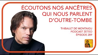 Zeteo 289  Thibault de Montaigu  Écoutons nos ancêtres qui nous parlent doutretombe [upl. by Eidnim]