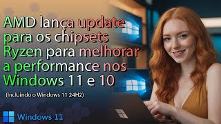 Novo driver de chipset da AMD melhora a performance do seu Windows 11 e 10 [upl. by Lita712]