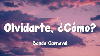 Banda Carnaval  Olvidarte ¿Cómo Letra [upl. by Cynth414]