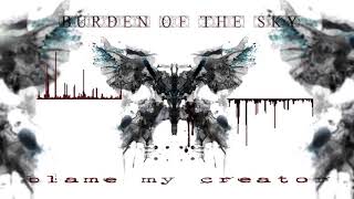 Burden of the Sky  Blame My Creator [upl. by Ophelie516]