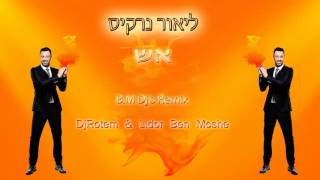 ליאור נרקיס  אש BM Djs Remix DjRotem amp Lidor Ben Moshe [upl. by Avlasor]