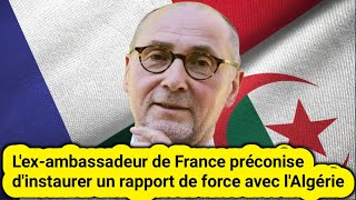 Lexambassadeur de France préconise dinstaurer un rapport de force avec lAlgérie [upl. by Semyaj]