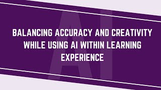 Balancing Accuracy and Creativity while using AI within Learning Experience [upl. by Orly]