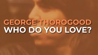 George Thorogood And The Destroyers  Who Do You Love Official Audio [upl. by Budworth]