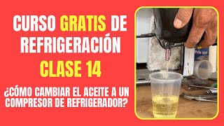 CURSO GRATIS DE REFRIGERACIÓN Clase 14  ¿Cómo cambiar el aceite a un compresor de refrigerador [upl. by Buskirk]