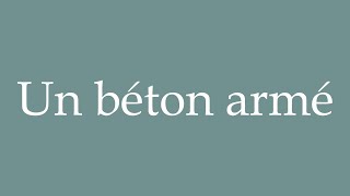 How to Pronounce Un béton armé A reinforced concrete Correctly in French [upl. by Kcirrem]