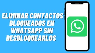 Cómo eliminar contactos bloqueados en WhatsApp sin desbloquearlos [upl. by Etteyafal440]