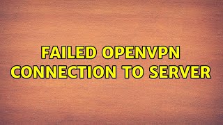 Failed OpenVPN Connection to Server 2 Solutions [upl. by Nolos498]